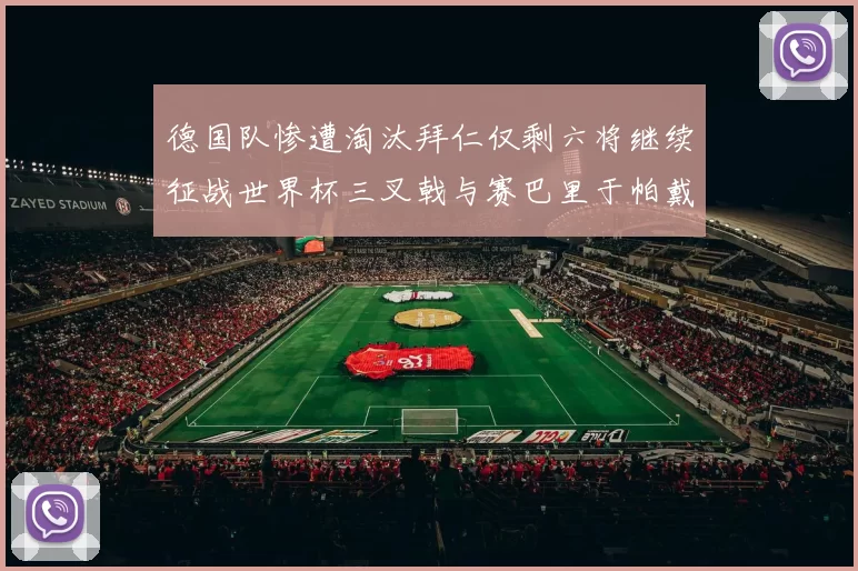 德国队惨遭淘汰拜仁仅剩六将继续征战世界杯三叉戟与赛巴里于帕戴维斯携手出战